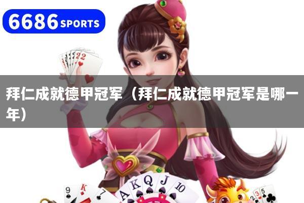 拜仁成就德甲冠军（拜仁成就德甲冠军是哪一年）