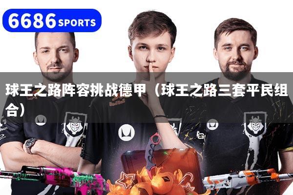 球王之路阵容挑战德甲（球王之路三套平民组合）