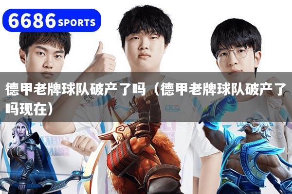 德甲老牌球队破产了吗（德甲老牌球队破产了吗现在）