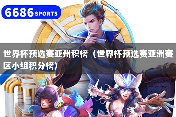 世界杯预选赛亚州积榜（世界杯预选赛亚洲赛区小组积分榜）