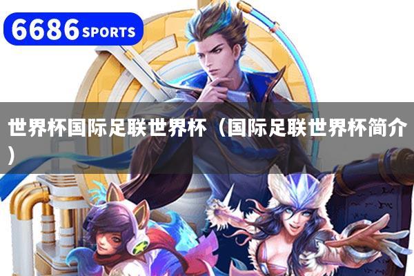 世界杯国际足联世界杯（国际足联世界杯简介）