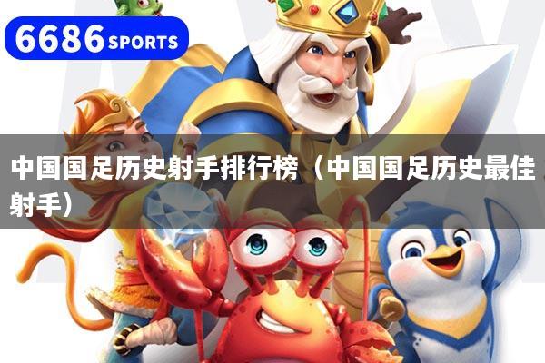中国国足历史射手排行榜(中国国足历史最佳射手)
