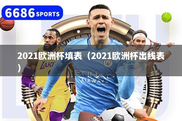 2021欧洲杯填表(2021欧洲杯出线表)