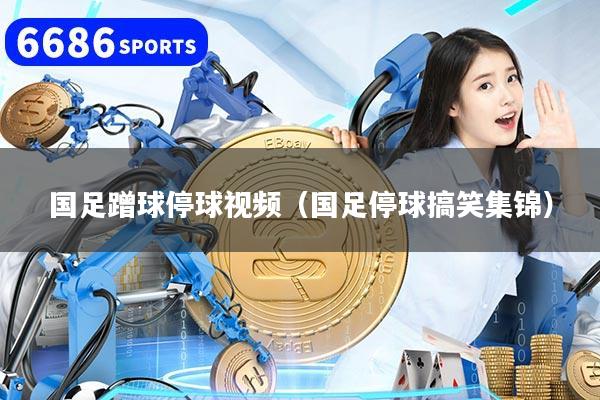 国足蹭球停球视频（国足停球搞笑集锦）